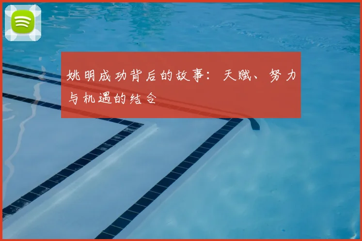 姚明成功背后的故事：天赋、努力与机遇的结合