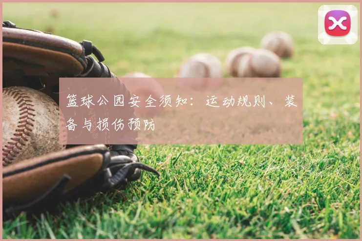 篮球公园安全须知:运动规则、装备与损伤预防